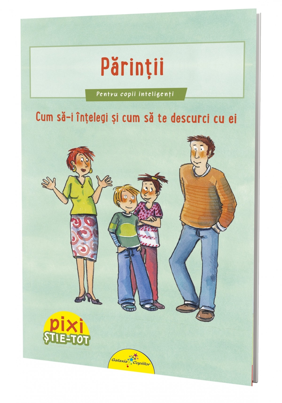 PIXI ȘTIE-TOT. Părinții. Cum să-i înțelegi și cum să te descurci cu ei