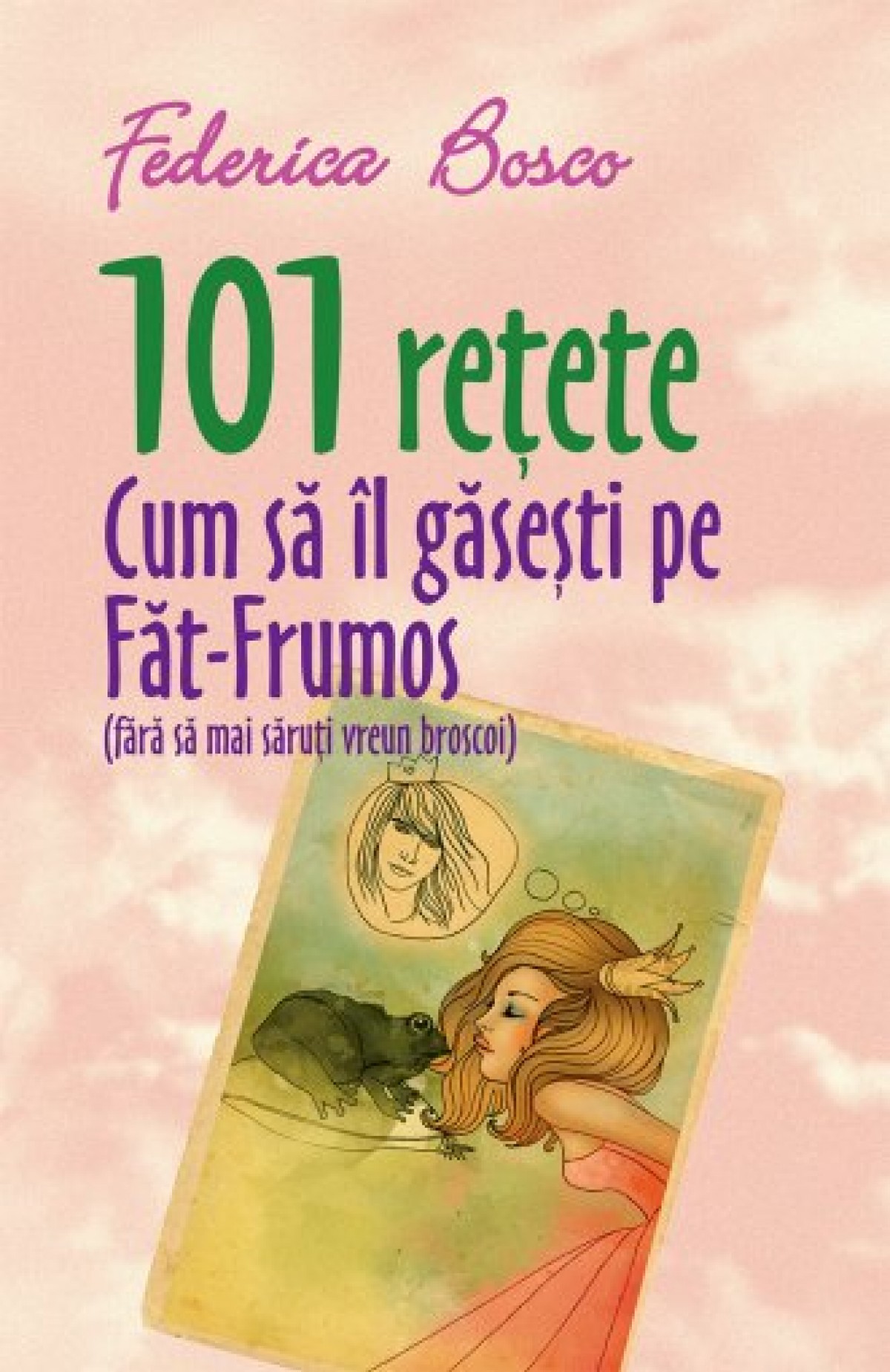 101 REȚETE. CUM SĂ ÎL GĂSEȘTI PE FĂT-FRUMOS