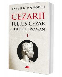 Iulius Cezar – Colosul roman. CEZARII – Vol. I