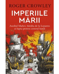 Imperiile mării. Asediul Maltei, bătălia de la Lepanto și lupta pentru centrul lumii