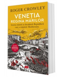 VENEŢIA. REGINA MĂRILOR. Istoria măririi și decăderii Republicii care a stăpânit Mediterana