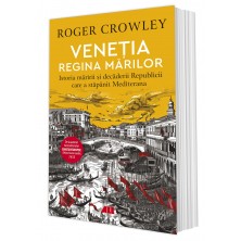 VENEŢIA. REGINA MĂRILOR. Istoria măririi și decăderii Republicii care a stăpânit Mediterana
