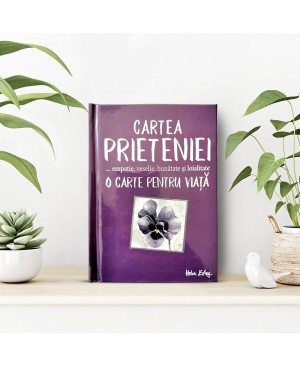 Cartea prieteniei... empatie, veselie, bunătate și loialitate O carte pentru viață