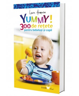 YUMMY! 300 de rețete pentru bebeluși și copii. Ediția a II-a