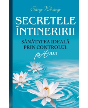 Secretele întineririi. Sănătatea ideală prin controlul PH-ului