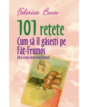 101 REȚETE. CUM SĂ ÎL GĂSEȘTI PE FĂT-FRUMOS