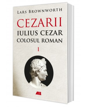 Iulius Cezar – Colosul roman. CEZARII – Vol. I