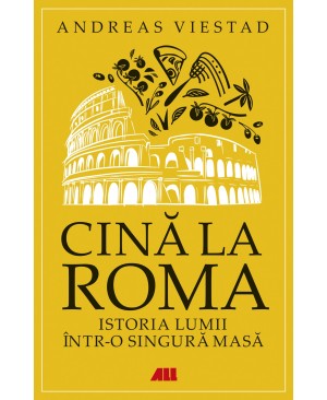 Cină la Roma. Istoria lumii într-o singură masă