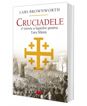 Cruciadele. O istorie a luptelor pentru Țara Sfântă