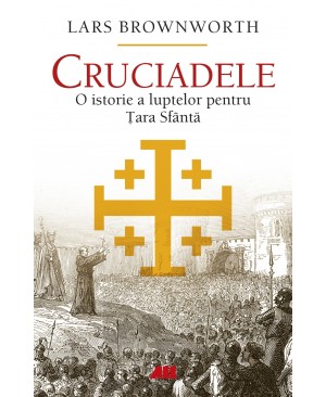 Cruciadele. O istorie a luptelor pentru Țara Sfântă