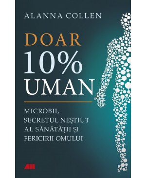 Doar 10% uman. Microbii, secretul neștiut al sănătății și fericirii omului