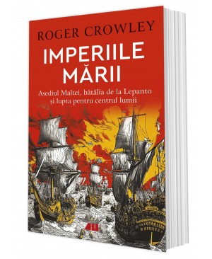 Imperiile mării. Asediul Maltei, bătălia de la Lepanto și lupta pentru centrul lumii