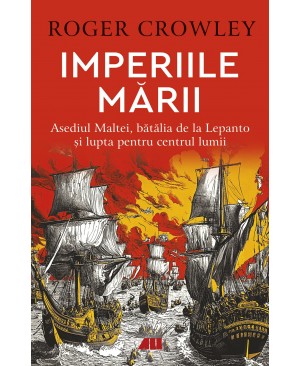 Imperiile mării. Asediul Maltei, bătălia de la Lepanto și lupta pentru centrul lumii