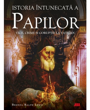 Istoria întunecată a papilor. Vicii, crime și corupție la Vatican