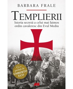 Templierii. Istoria secretă a celui mai faimos ordin cavaleresc din Evul Mediu