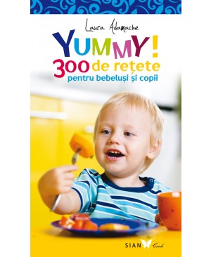 YUMMY! 300 de rețete pentru bebeluși și copii. Ediția a II-a