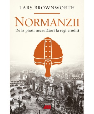 Normanzii. De la pirați necruțători la regi erudiți